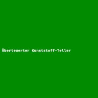&Uuml;berteuerter Kunststoff-Teller