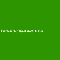 &Uuml;berteuerter Kunststoff-Teller