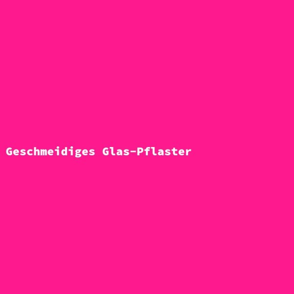 Geschmeidiges Glas-Pflaster