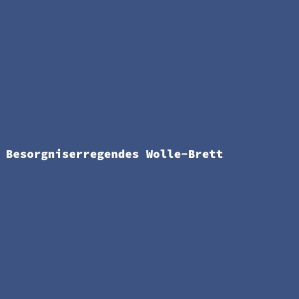 Besorgniserregendes Wolle-Brett